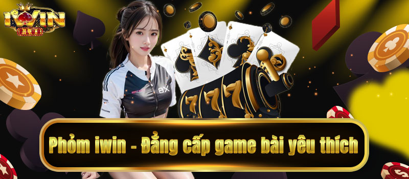 Phỏm IWIN – Thể loại game bài hấp dẫn được nhiều anh em yêu thích